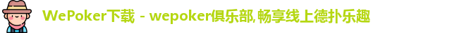 WePoker下载 - wepoker俱乐部,畅享线上德扑乐趣